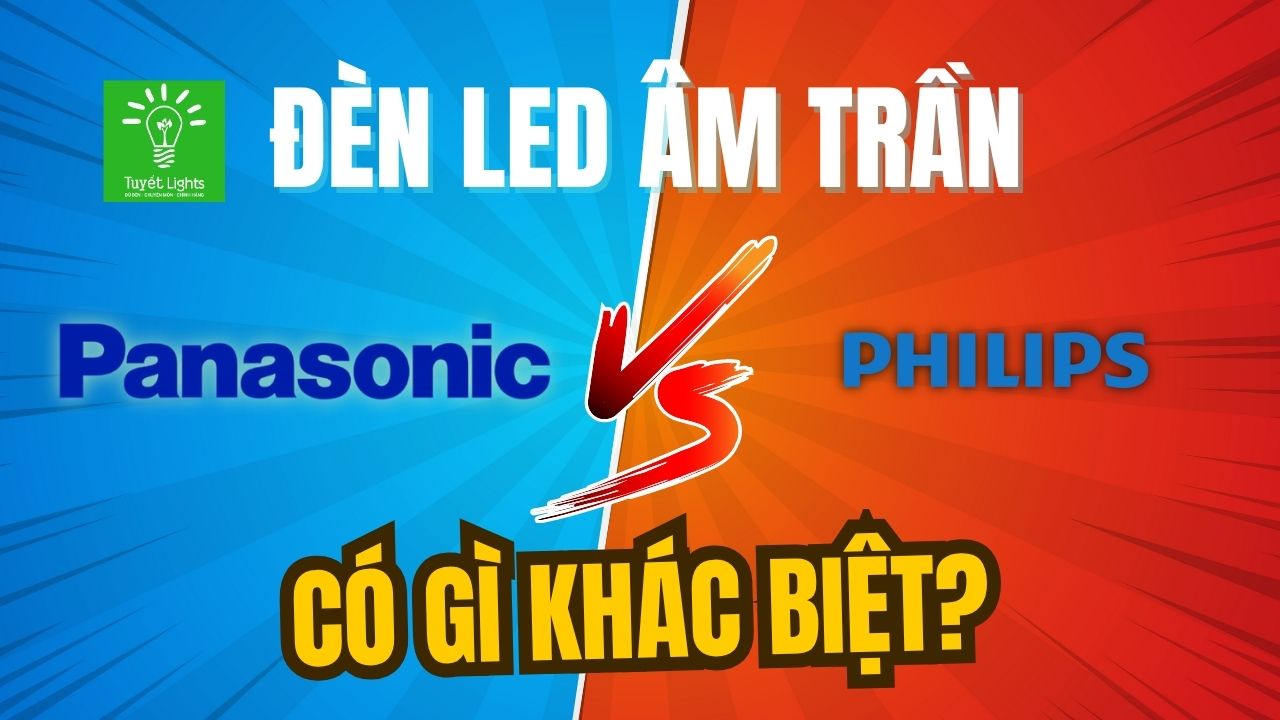 ĐÈN LED ÂM TRẦN PHILIPS VÀ ĐÈN LED ÂM TRẦN PANASONIC CÓ GÌ KHÁC BIỆT?